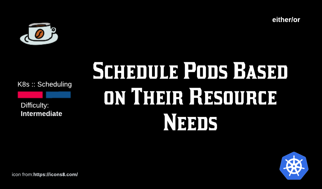 K8s Scheduling: Schedule Pods Based on Resource Needs.