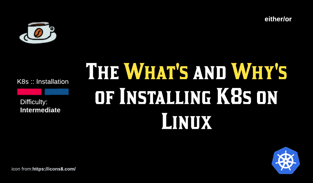 [Deprecated] K8s Installation: The What's and Why's.